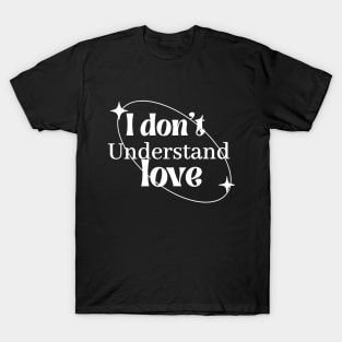 I sont understand love white T-Shirt